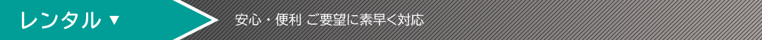 【レンタル】安心・便利 ご要望に素早く対応